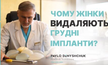 ВИДАЛЕННЯ ГРУДНИХ ІМПЛАНТІВ — НОВИЙ ТРЕНД ЧИ НЕОБХІДНІСТЬ?